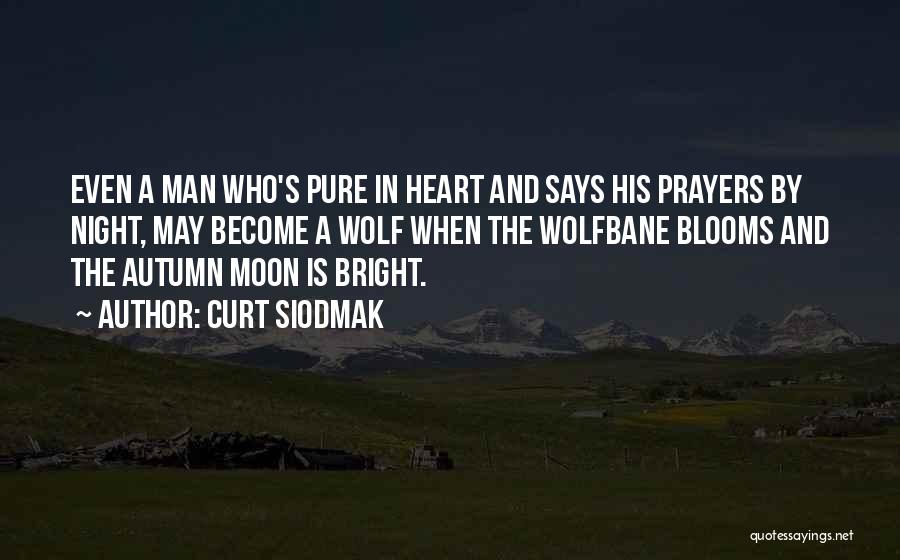 Curt Siodmak Quotes: Even A Man Who's Pure In Heart And Says His Prayers By Night, May Become A Wolf When The Wolfbane