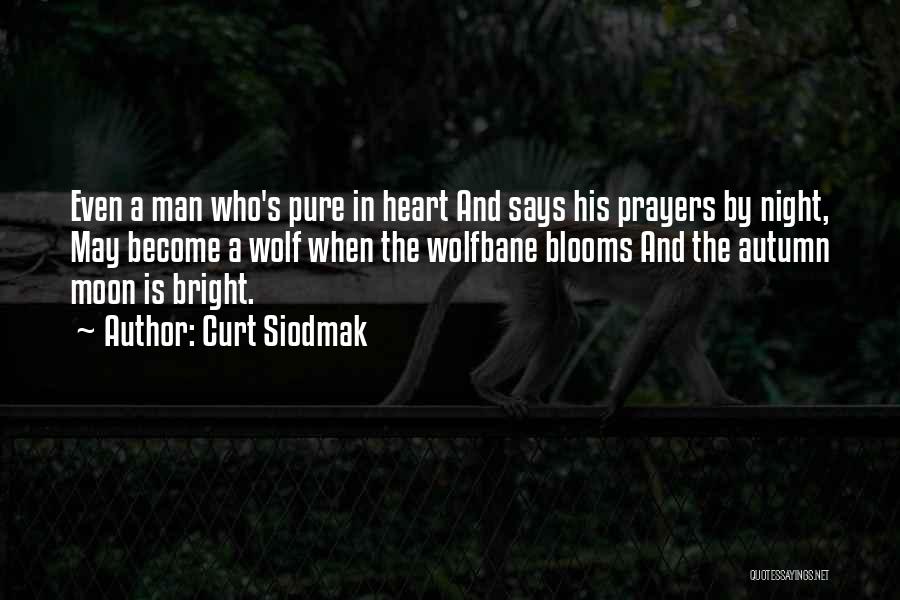 Curt Siodmak Quotes: Even A Man Who's Pure In Heart And Says His Prayers By Night, May Become A Wolf When The Wolfbane