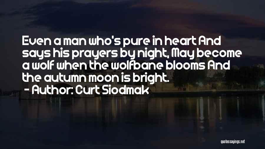 Curt Siodmak Quotes: Even A Man Who's Pure In Heart And Says His Prayers By Night, May Become A Wolf When The Wolfbane