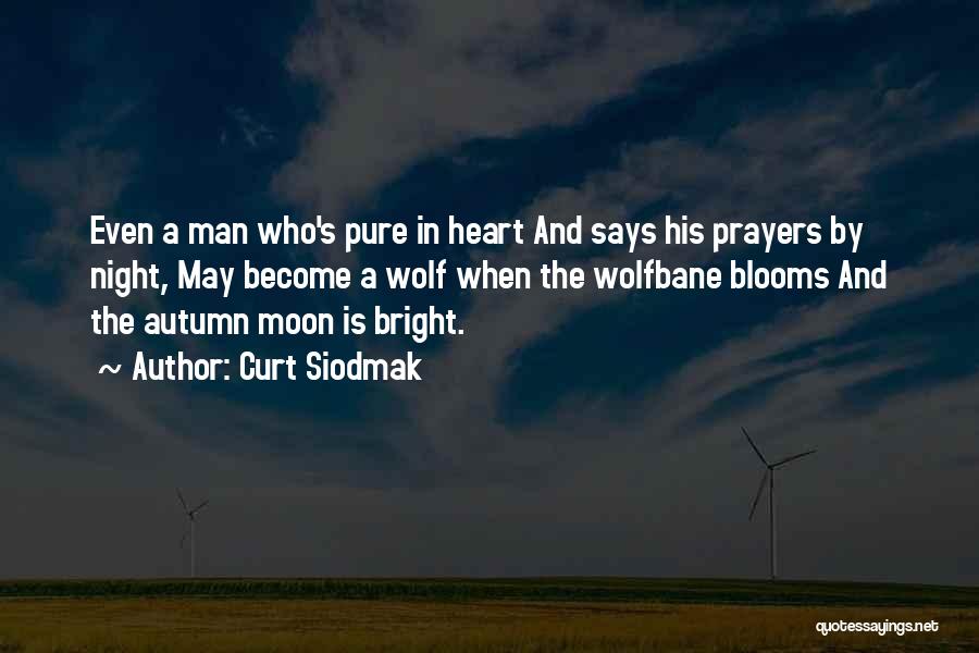 Curt Siodmak Quotes: Even A Man Who's Pure In Heart And Says His Prayers By Night, May Become A Wolf When The Wolfbane