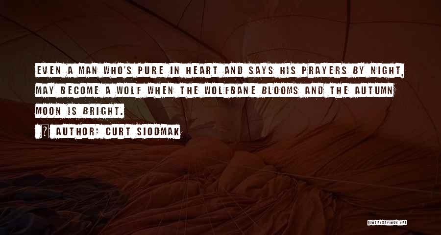 Curt Siodmak Quotes: Even A Man Who's Pure In Heart And Says His Prayers By Night, May Become A Wolf When The Wolfbane