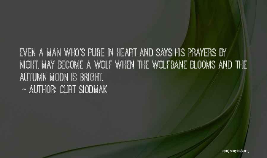 Curt Siodmak Quotes: Even A Man Who's Pure In Heart And Says His Prayers By Night, May Become A Wolf When The Wolfbane