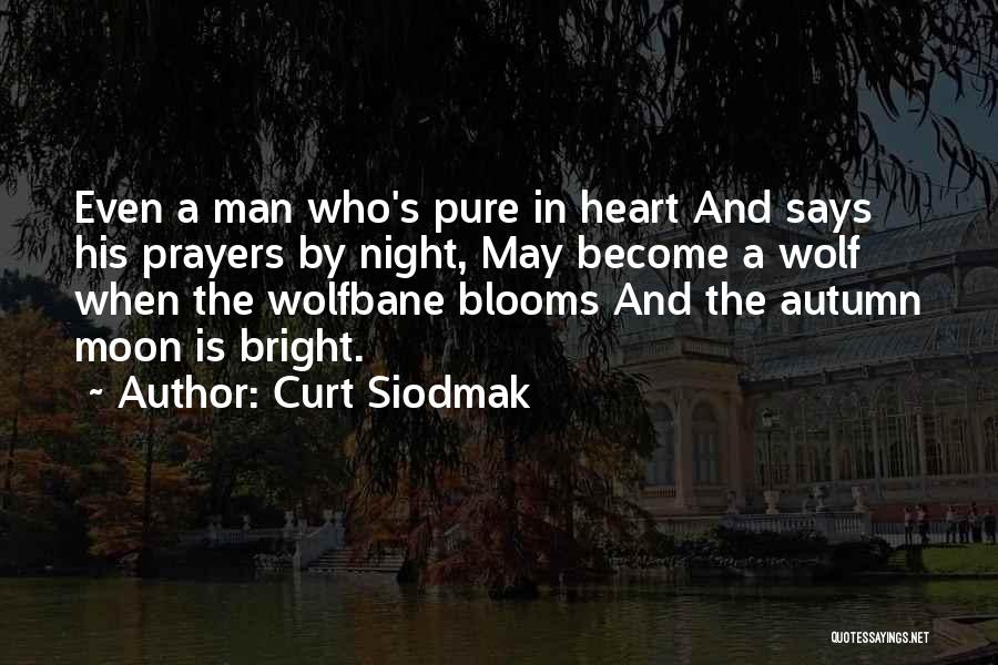 Curt Siodmak Quotes: Even A Man Who's Pure In Heart And Says His Prayers By Night, May Become A Wolf When The Wolfbane