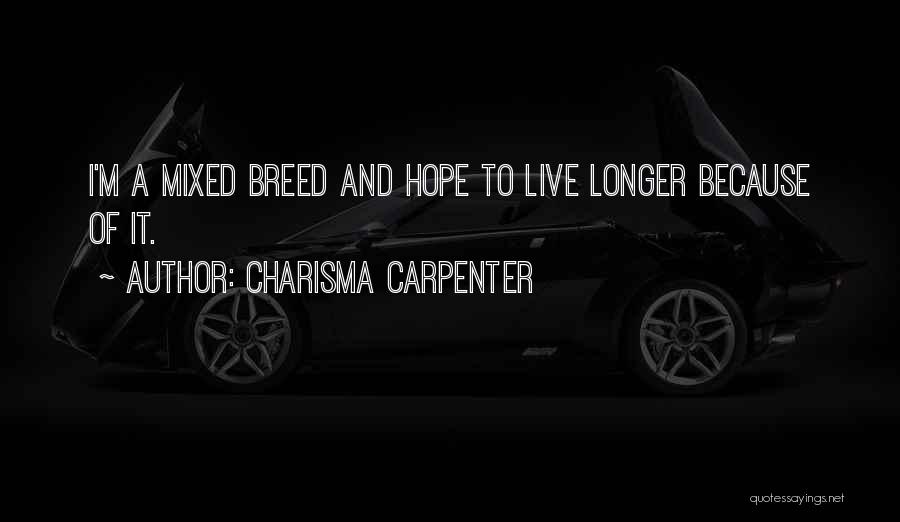 Charisma Carpenter Quotes: I'm A Mixed Breed And Hope To Live Longer Because Of It.