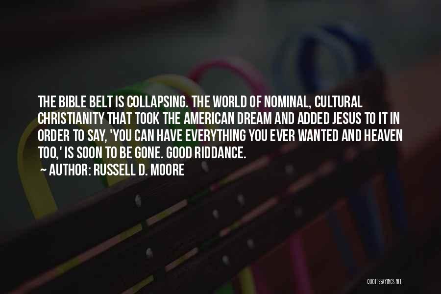 Russell D. Moore Quotes: The Bible Belt Is Collapsing. The World Of Nominal, Cultural Christianity That Took The American Dream And Added Jesus To