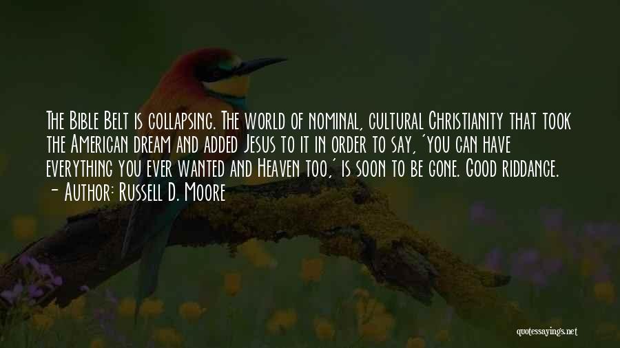 Russell D. Moore Quotes: The Bible Belt Is Collapsing. The World Of Nominal, Cultural Christianity That Took The American Dream And Added Jesus To