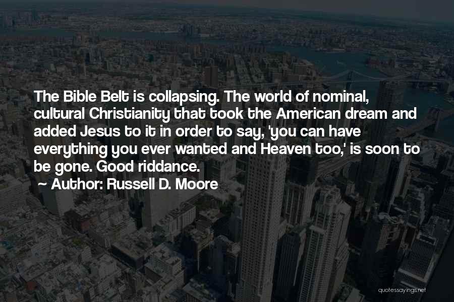 Russell D. Moore Quotes: The Bible Belt Is Collapsing. The World Of Nominal, Cultural Christianity That Took The American Dream And Added Jesus To