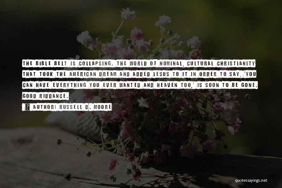 Russell D. Moore Quotes: The Bible Belt Is Collapsing. The World Of Nominal, Cultural Christianity That Took The American Dream And Added Jesus To