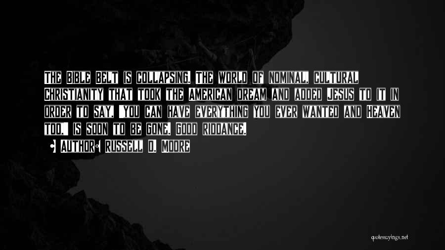 Russell D. Moore Quotes: The Bible Belt Is Collapsing. The World Of Nominal, Cultural Christianity That Took The American Dream And Added Jesus To