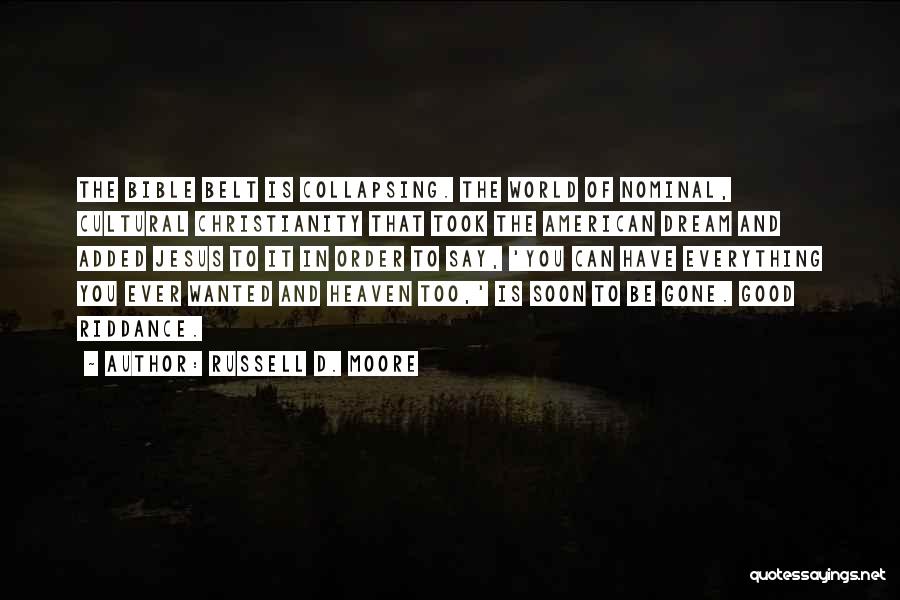 Russell D. Moore Quotes: The Bible Belt Is Collapsing. The World Of Nominal, Cultural Christianity That Took The American Dream And Added Jesus To