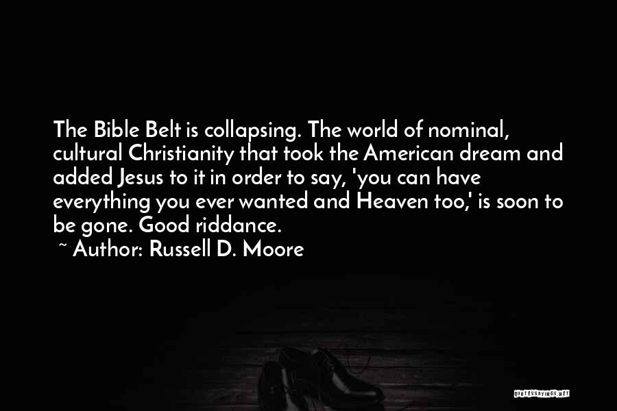 Russell D. Moore Quotes: The Bible Belt Is Collapsing. The World Of Nominal, Cultural Christianity That Took The American Dream And Added Jesus To