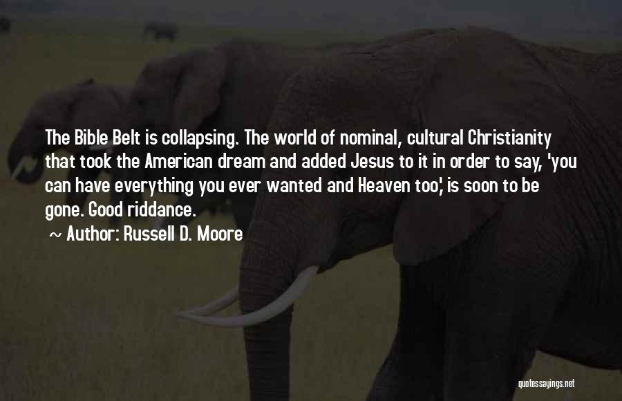 Russell D. Moore Quotes: The Bible Belt Is Collapsing. The World Of Nominal, Cultural Christianity That Took The American Dream And Added Jesus To