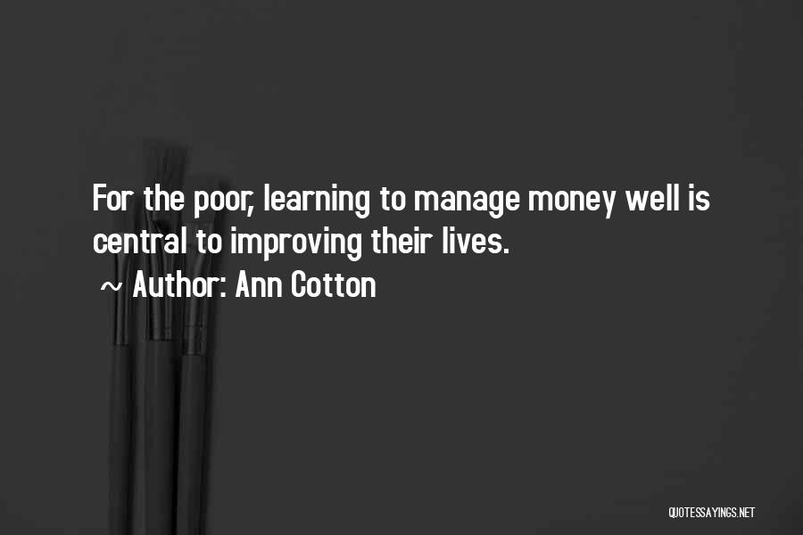 Ann Cotton Quotes: For The Poor, Learning To Manage Money Well Is Central To Improving Their Lives.