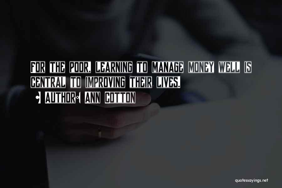 Ann Cotton Quotes: For The Poor, Learning To Manage Money Well Is Central To Improving Their Lives.