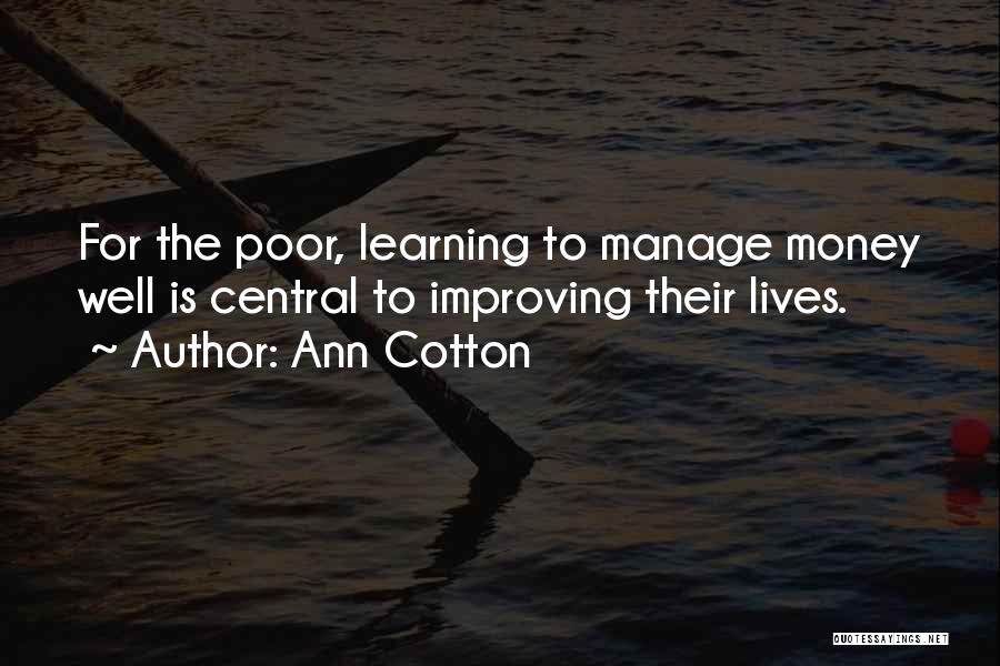 Ann Cotton Quotes: For The Poor, Learning To Manage Money Well Is Central To Improving Their Lives.