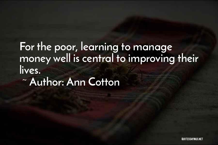 Ann Cotton Quotes: For The Poor, Learning To Manage Money Well Is Central To Improving Their Lives.