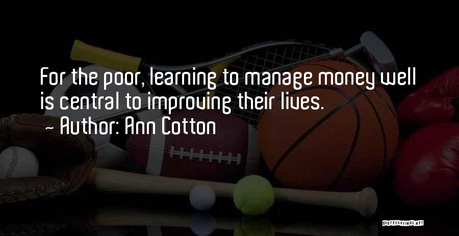 Ann Cotton Quotes: For The Poor, Learning To Manage Money Well Is Central To Improving Their Lives.