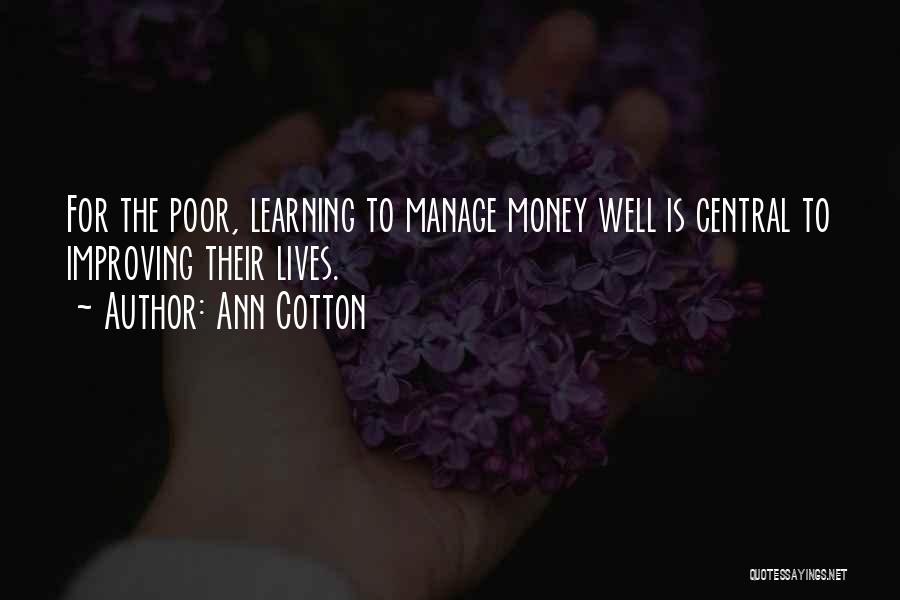 Ann Cotton Quotes: For The Poor, Learning To Manage Money Well Is Central To Improving Their Lives.