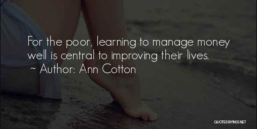 Ann Cotton Quotes: For The Poor, Learning To Manage Money Well Is Central To Improving Their Lives.