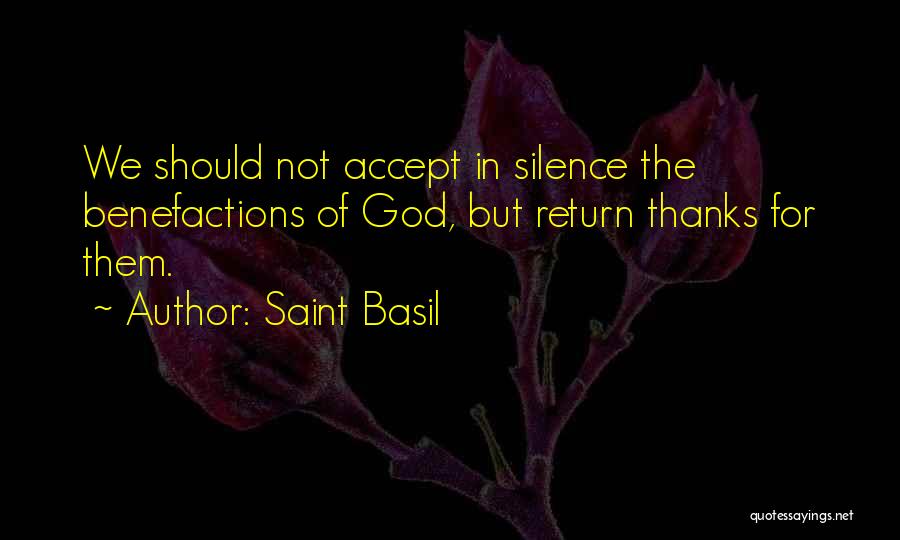 Saint Basil Quotes: We Should Not Accept In Silence The Benefactions Of God, But Return Thanks For Them.