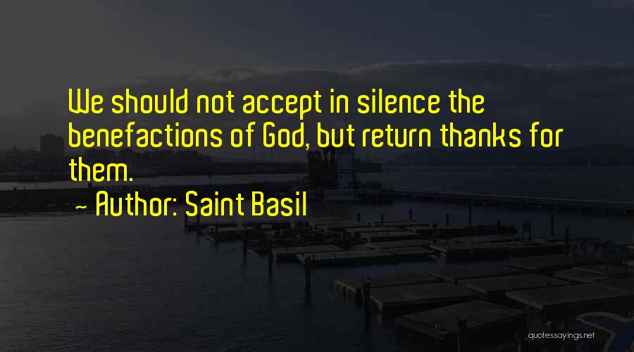 Saint Basil Quotes: We Should Not Accept In Silence The Benefactions Of God, But Return Thanks For Them.