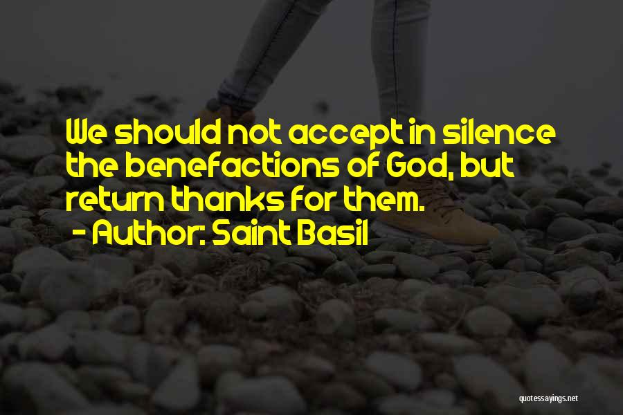 Saint Basil Quotes: We Should Not Accept In Silence The Benefactions Of God, But Return Thanks For Them.