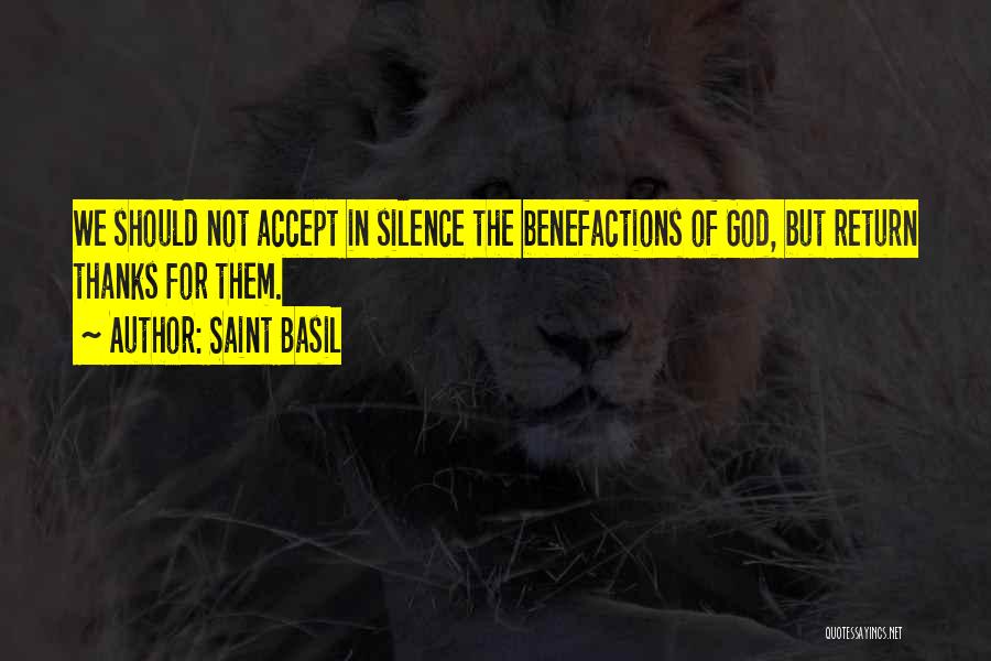 Saint Basil Quotes: We Should Not Accept In Silence The Benefactions Of God, But Return Thanks For Them.