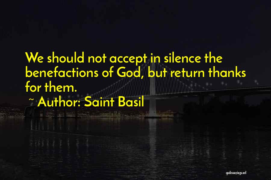 Saint Basil Quotes: We Should Not Accept In Silence The Benefactions Of God, But Return Thanks For Them.