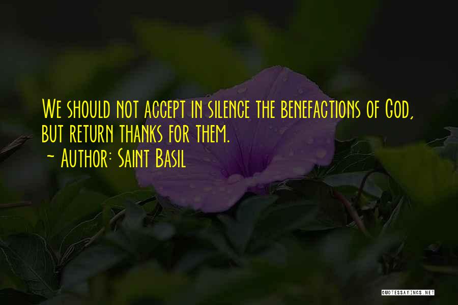 Saint Basil Quotes: We Should Not Accept In Silence The Benefactions Of God, But Return Thanks For Them.