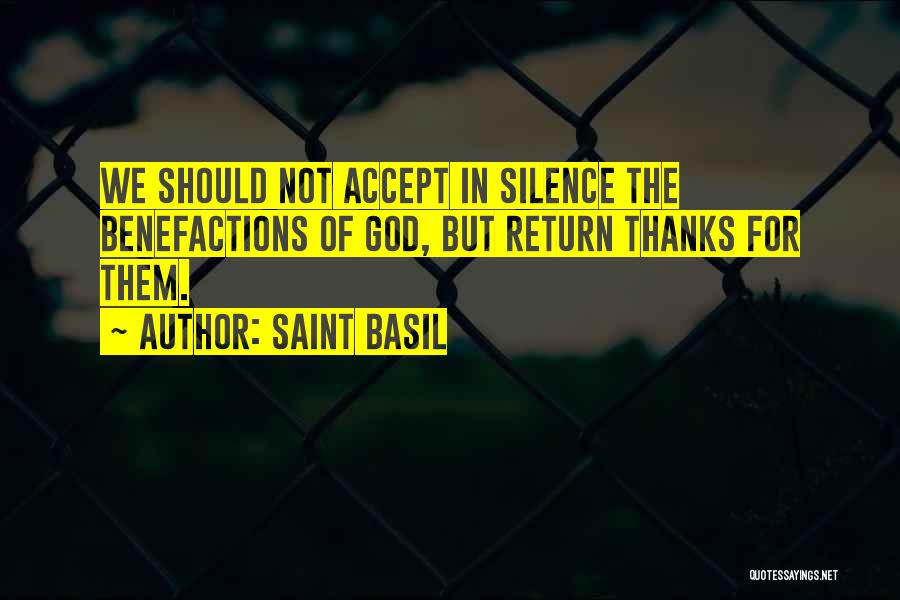 Saint Basil Quotes: We Should Not Accept In Silence The Benefactions Of God, But Return Thanks For Them.