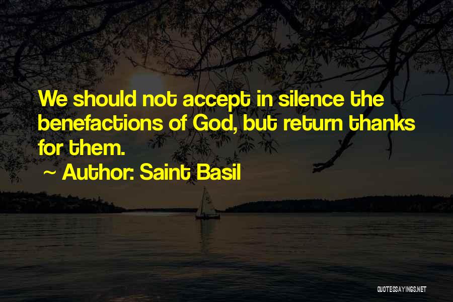 Saint Basil Quotes: We Should Not Accept In Silence The Benefactions Of God, But Return Thanks For Them.
