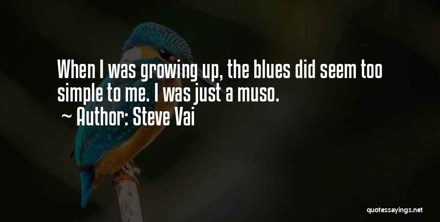 Steve Vai Quotes: When I Was Growing Up, The Blues Did Seem Too Simple To Me. I Was Just A Muso.