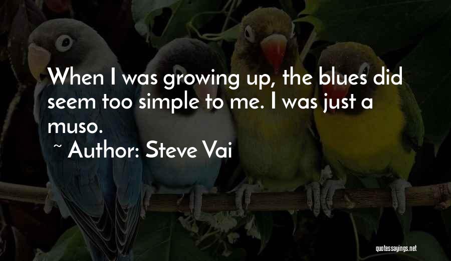 Steve Vai Quotes: When I Was Growing Up, The Blues Did Seem Too Simple To Me. I Was Just A Muso.