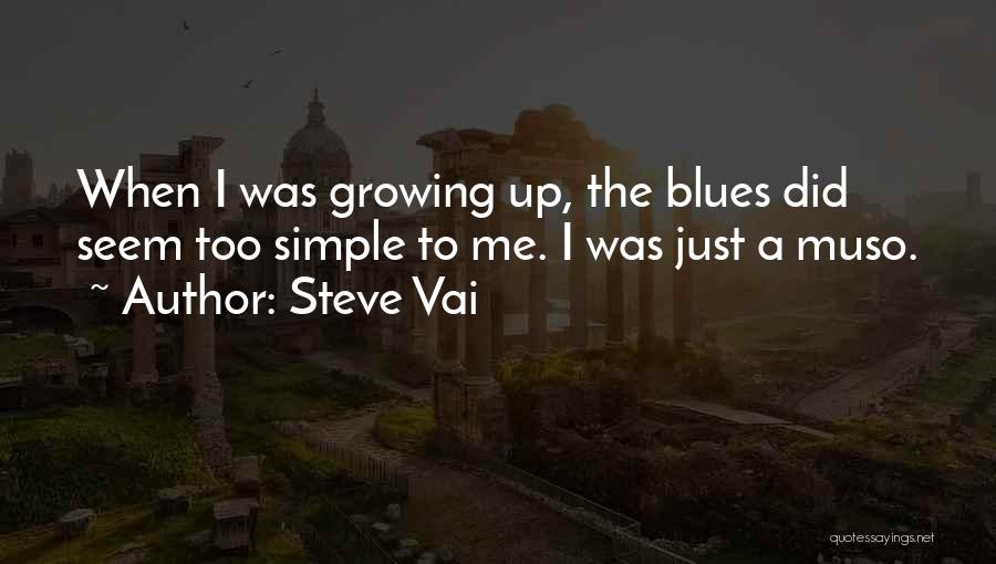 Steve Vai Quotes: When I Was Growing Up, The Blues Did Seem Too Simple To Me. I Was Just A Muso.