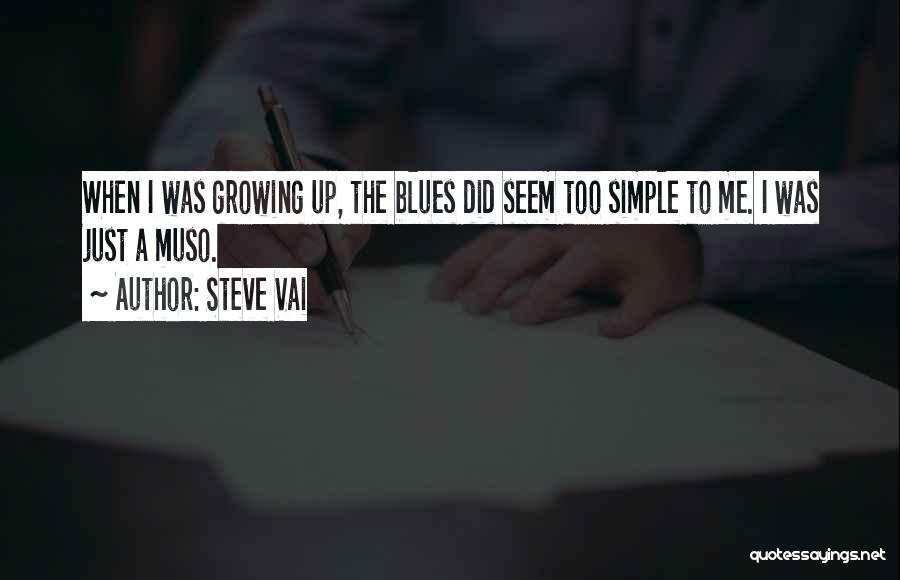 Steve Vai Quotes: When I Was Growing Up, The Blues Did Seem Too Simple To Me. I Was Just A Muso.