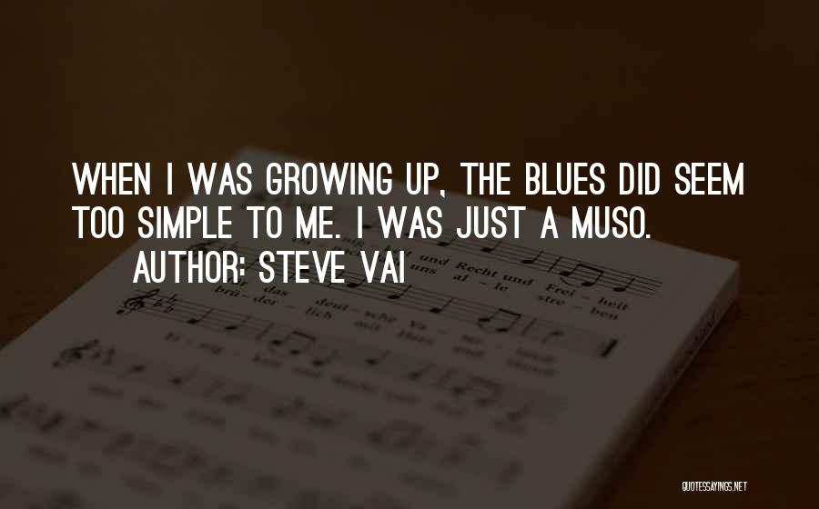Steve Vai Quotes: When I Was Growing Up, The Blues Did Seem Too Simple To Me. I Was Just A Muso.
