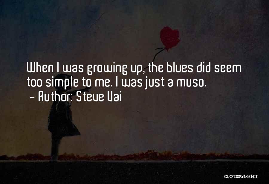 Steve Vai Quotes: When I Was Growing Up, The Blues Did Seem Too Simple To Me. I Was Just A Muso.