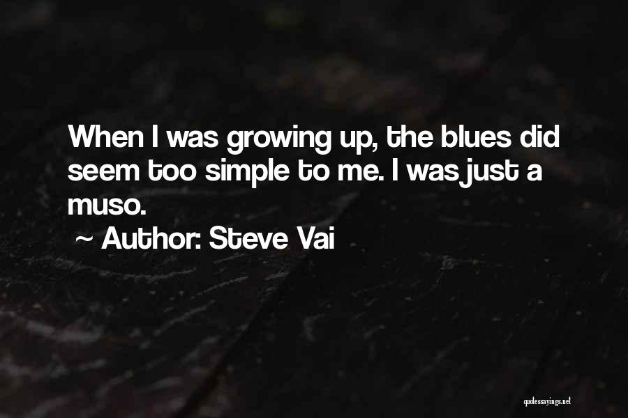 Steve Vai Quotes: When I Was Growing Up, The Blues Did Seem Too Simple To Me. I Was Just A Muso.