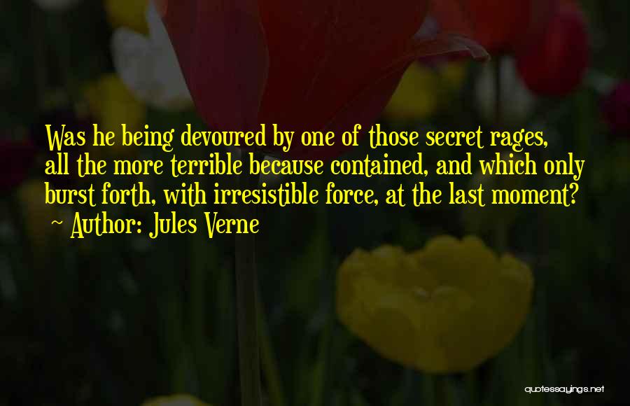 Jules Verne Quotes: Was He Being Devoured By One Of Those Secret Rages, All The More Terrible Because Contained, And Which Only Burst