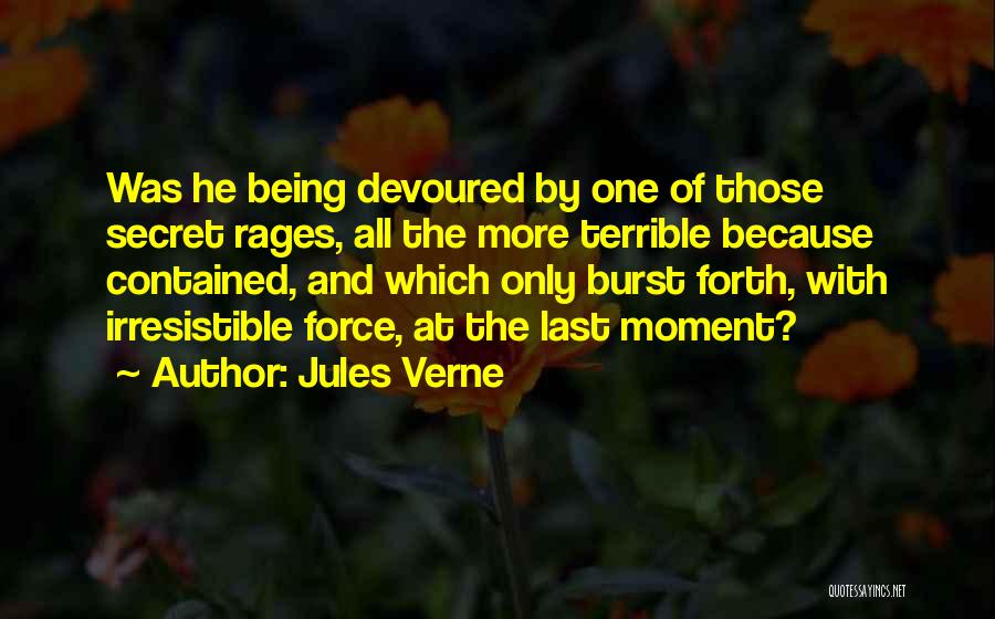 Jules Verne Quotes: Was He Being Devoured By One Of Those Secret Rages, All The More Terrible Because Contained, And Which Only Burst