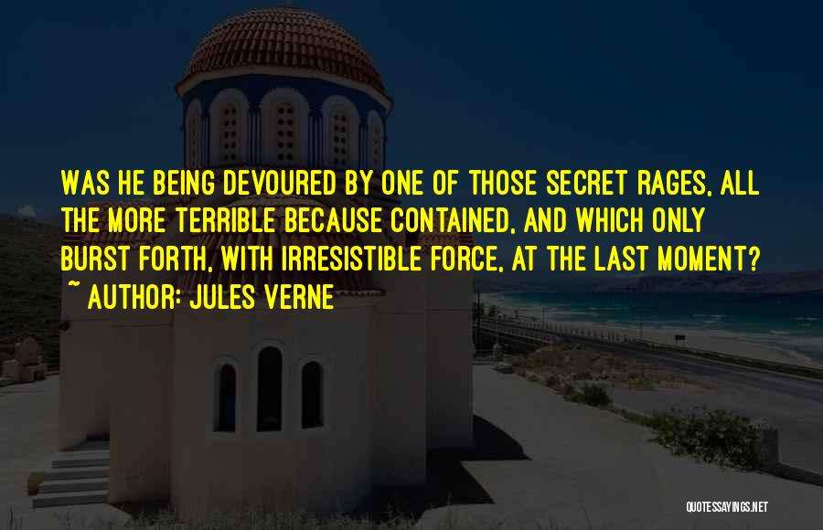 Jules Verne Quotes: Was He Being Devoured By One Of Those Secret Rages, All The More Terrible Because Contained, And Which Only Burst