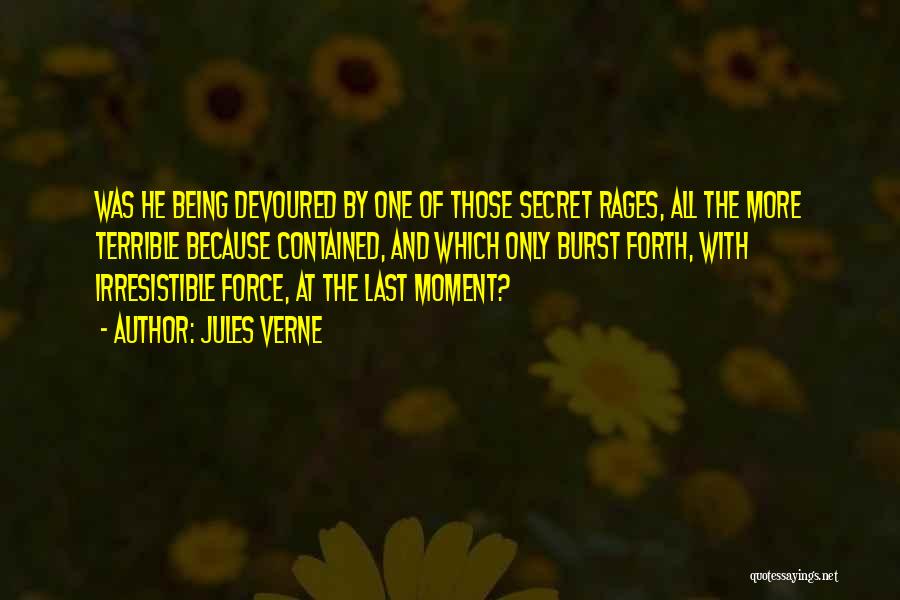 Jules Verne Quotes: Was He Being Devoured By One Of Those Secret Rages, All The More Terrible Because Contained, And Which Only Burst