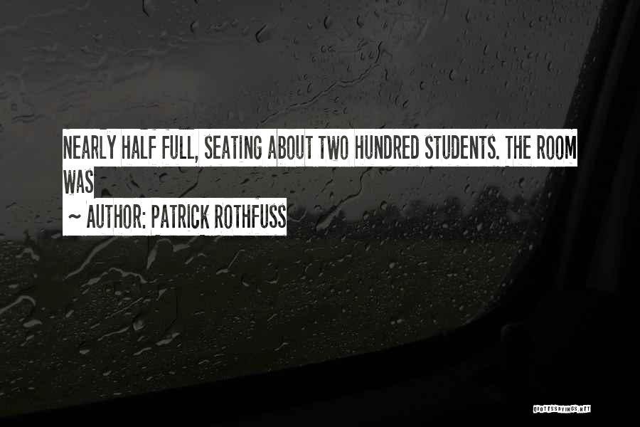 Patrick Rothfuss Quotes: Nearly Half Full, Seating About Two Hundred Students. The Room Was