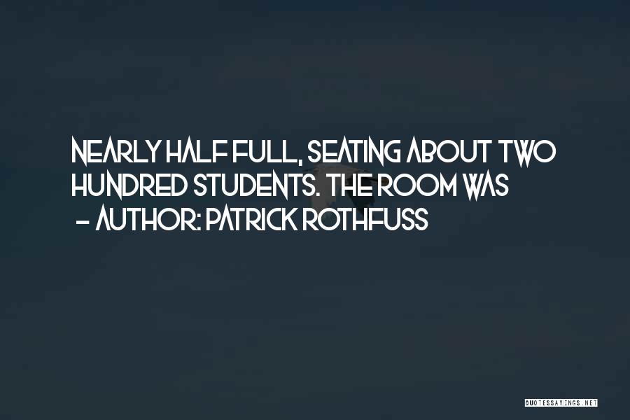 Patrick Rothfuss Quotes: Nearly Half Full, Seating About Two Hundred Students. The Room Was