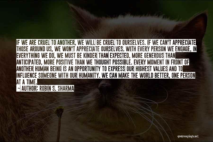 Robin S. Sharma Quotes: If We Are Cruel To Another, We Will Be Cruel To Ourselves. If We Can't Appreciate Those Around Us, We
