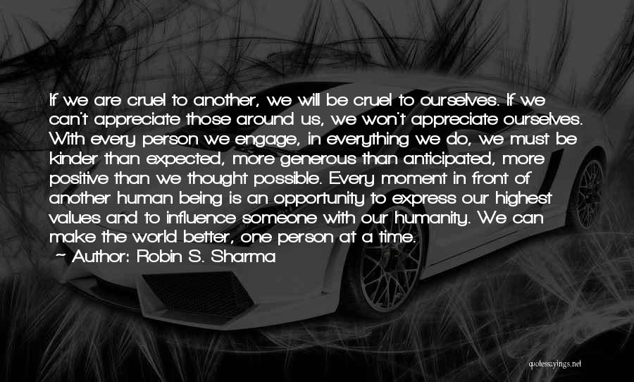Robin S. Sharma Quotes: If We Are Cruel To Another, We Will Be Cruel To Ourselves. If We Can't Appreciate Those Around Us, We