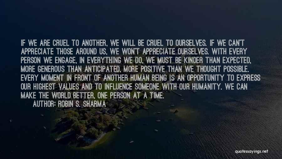 Robin S. Sharma Quotes: If We Are Cruel To Another, We Will Be Cruel To Ourselves. If We Can't Appreciate Those Around Us, We