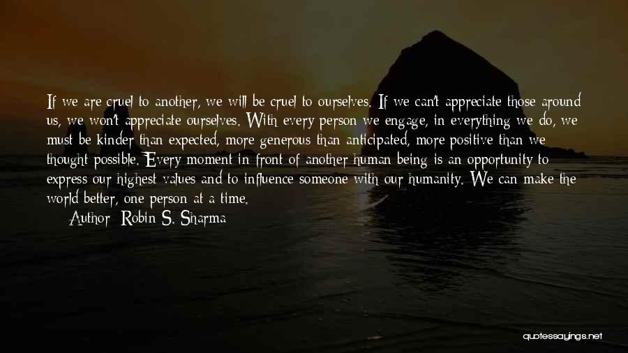 Robin S. Sharma Quotes: If We Are Cruel To Another, We Will Be Cruel To Ourselves. If We Can't Appreciate Those Around Us, We