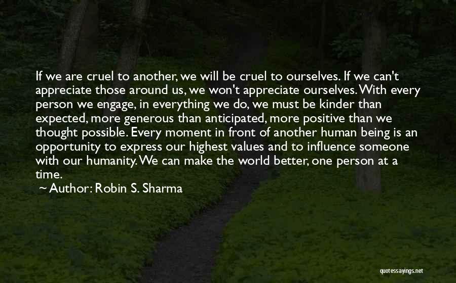 Robin S. Sharma Quotes: If We Are Cruel To Another, We Will Be Cruel To Ourselves. If We Can't Appreciate Those Around Us, We