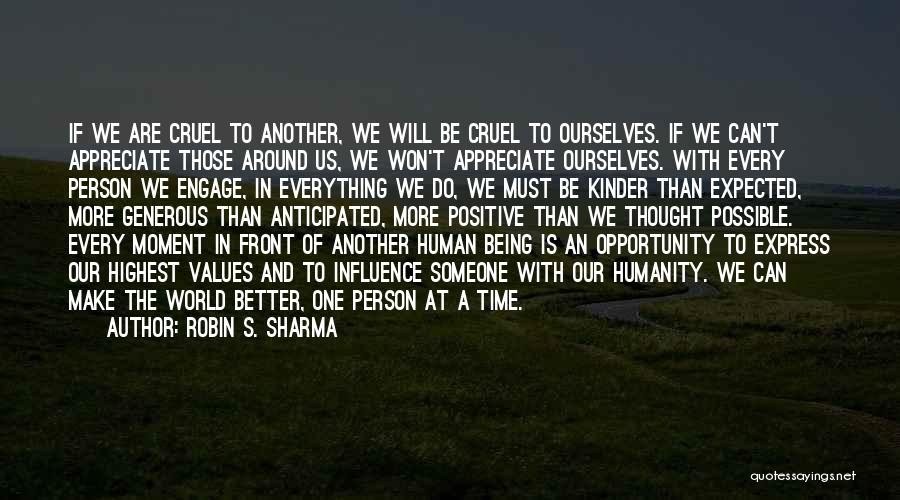 Robin S. Sharma Quotes: If We Are Cruel To Another, We Will Be Cruel To Ourselves. If We Can't Appreciate Those Around Us, We
